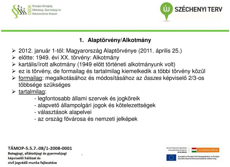 törvény közül formailag: megalkotásához és módosításához az összes képviselő 2/3-os többsége szükséges tartalmilag: - legfontosabb