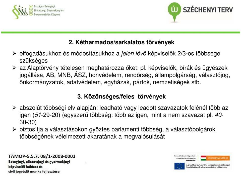 nemzetiségek stb 3 Közönséges/feles törvények abszolút többségi elv alapján: leadható vagy leadott szavazatok felénél több az igen (51-29-20) (egyszerű többség: