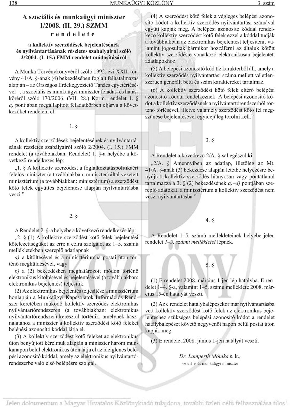 -ának (4) be kez dé sé ben fog lalt fel ha tal ma zás alap ján az Or szá gos Ér dek egyez te tõ Ta nács egyet ér té sé - vel, a szo ci á lis és mun ka ügyi mi nisz ter fel adat- és ha tás - kö ré rõl