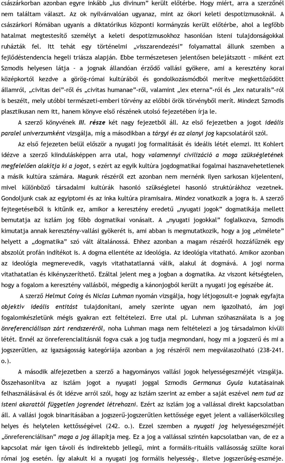 fel. Itt tehát egy történelmi visszarendezési folyamattal állunk szemben a fejlődéstendencia hegeli triásza alapján.