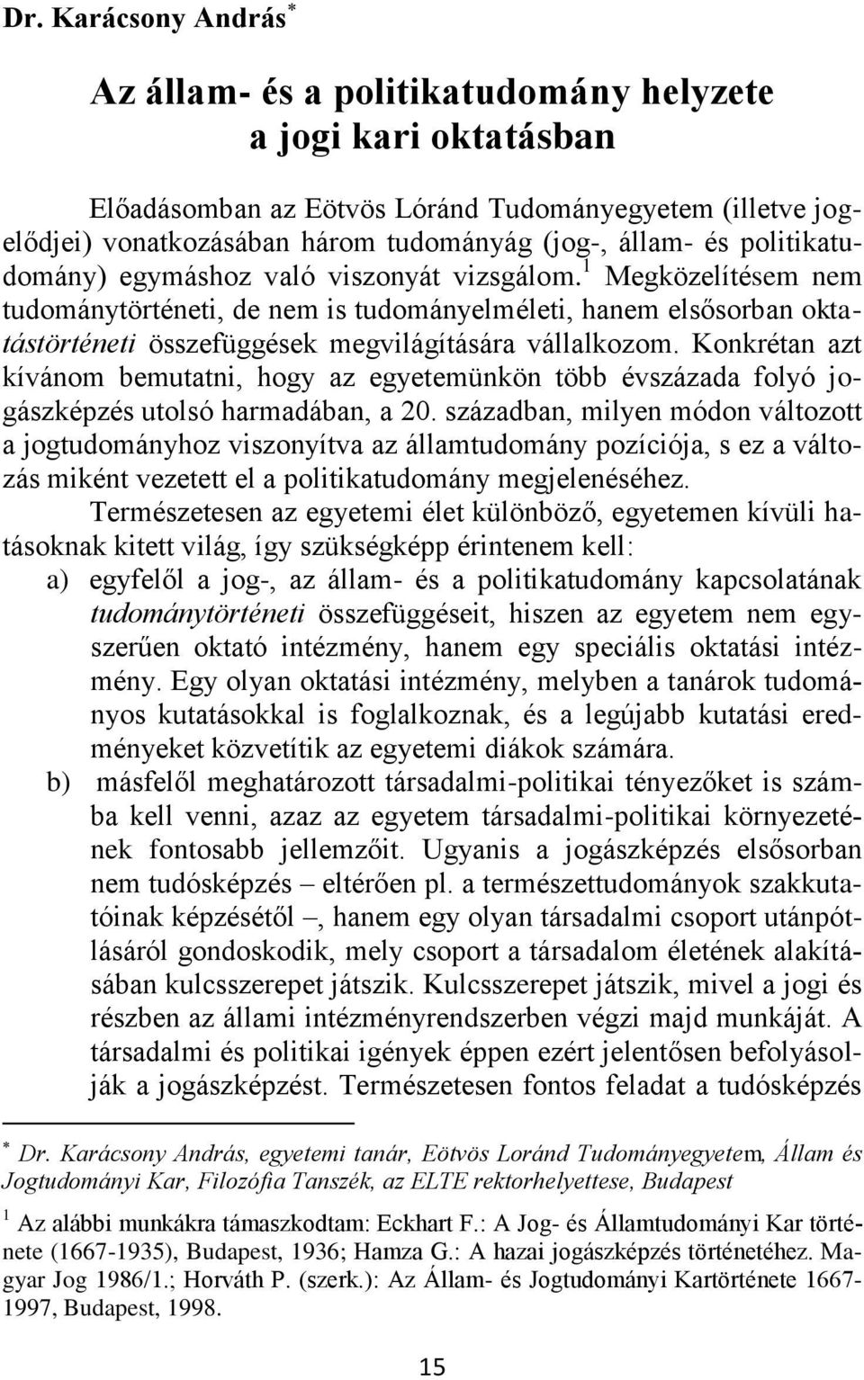 1 Megközelítésem nem tudománytörténeti, de nem is tudományelméleti, hanem elsősorban oktatástörténeti összefüggések megvilágítására vállalkozom.