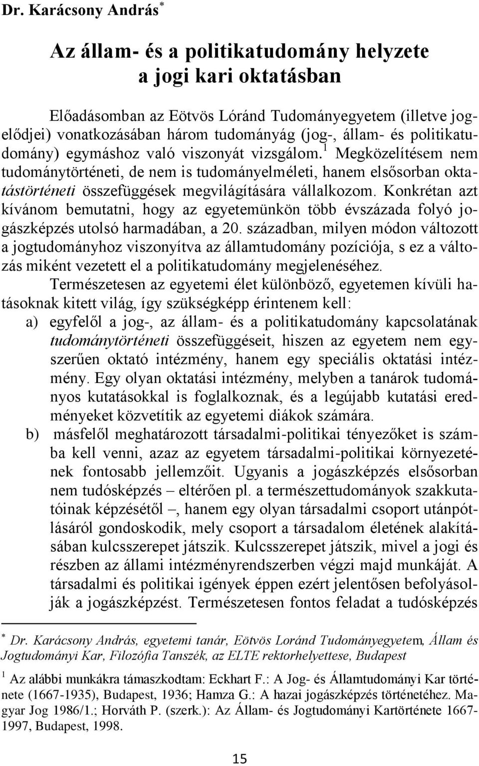 1 Megközelítésem nem tudománytörténeti, de nem is tudományelméleti, hanem elsősorban oktatástörténeti összefüggések megvilágítására vállalkozom.