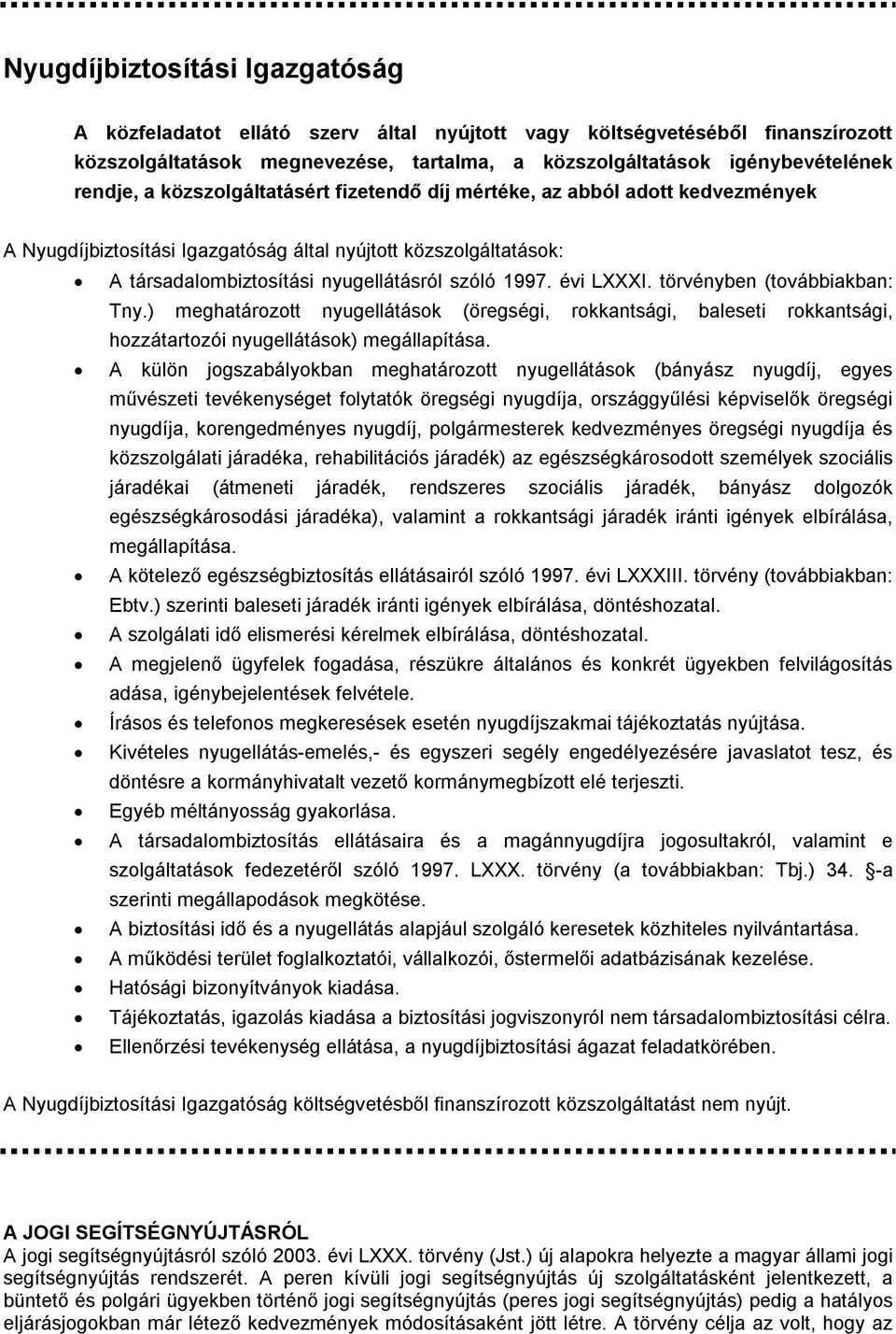 törvényben (továbbiakban: Tny.) meghatározott nyugellátások (öregségi, rokkantsági, baleseti rokkantsági, hozzátartozói nyugellátások) megállapítása.