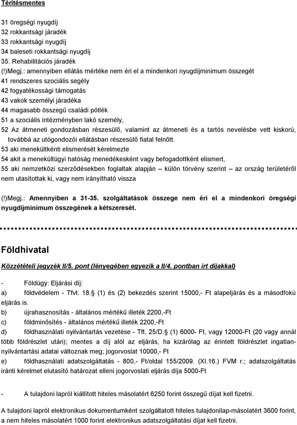 51 a szociális intézményben lakó személy, 52 Az átmeneti gondozásban részesülő, valamint az átmeneti és a tartós nevelésbe vett kiskorú, továbbá az utógondozói ellátásban részesülő fiatal felnőtt.