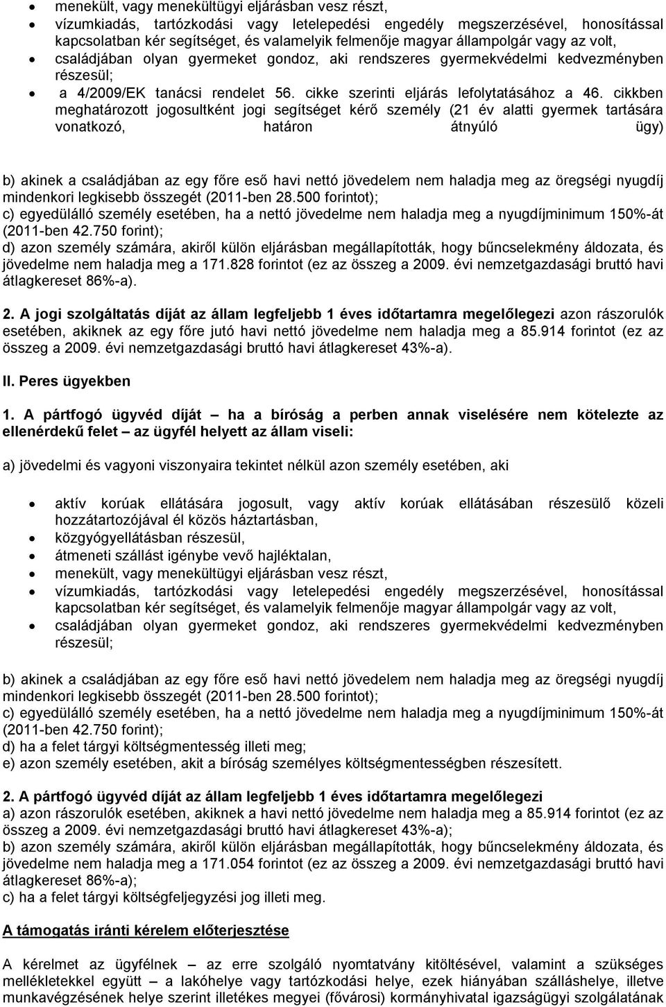 cikkben meghatározott jogosultként jogi segítséget kérő személy (21 év alatti gyermek tartására vonatkozó, határon átnyúló ügy) b) akinek a családjában az egy főre eső havi nettó jövedelem nem