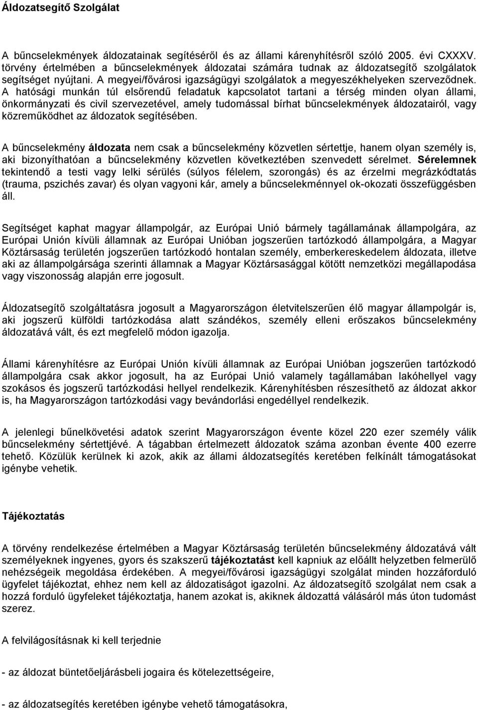 A hatósági munkán túl elsőrendű feladatuk kapcsolatot tartani a térség minden olyan állami, önkormányzati és civil szervezetével, amely tudomással bírhat bűncselekmények áldozatairól, vagy