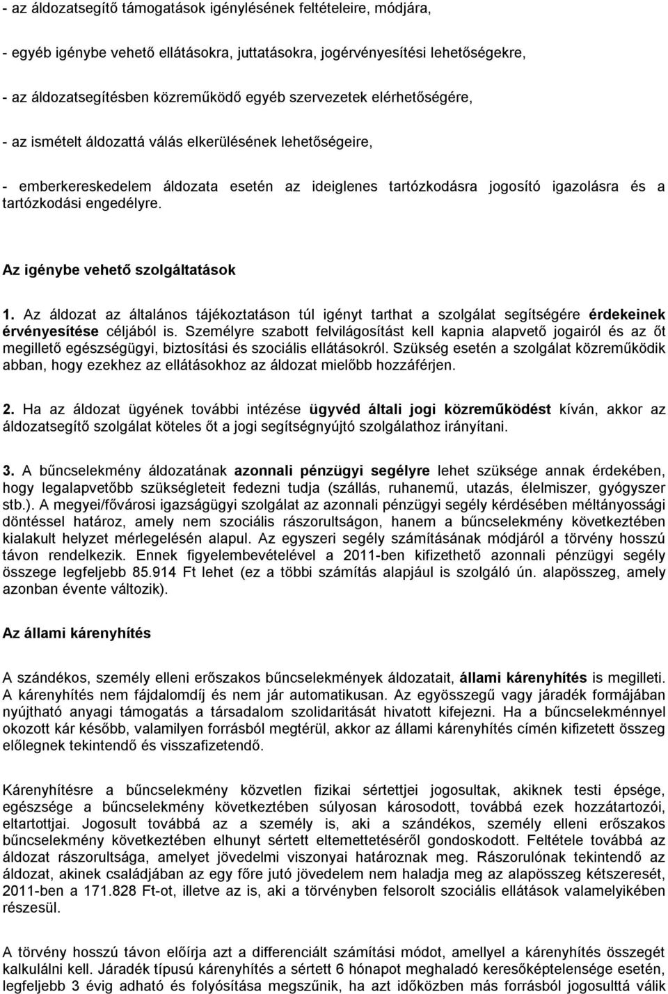 Az igénybe vehető szolgáltatások 1. Az áldozat az általános tájékoztatáson túl igényt tarthat a szolgálat segítségére érdekeinek érvényesítése céljából is.