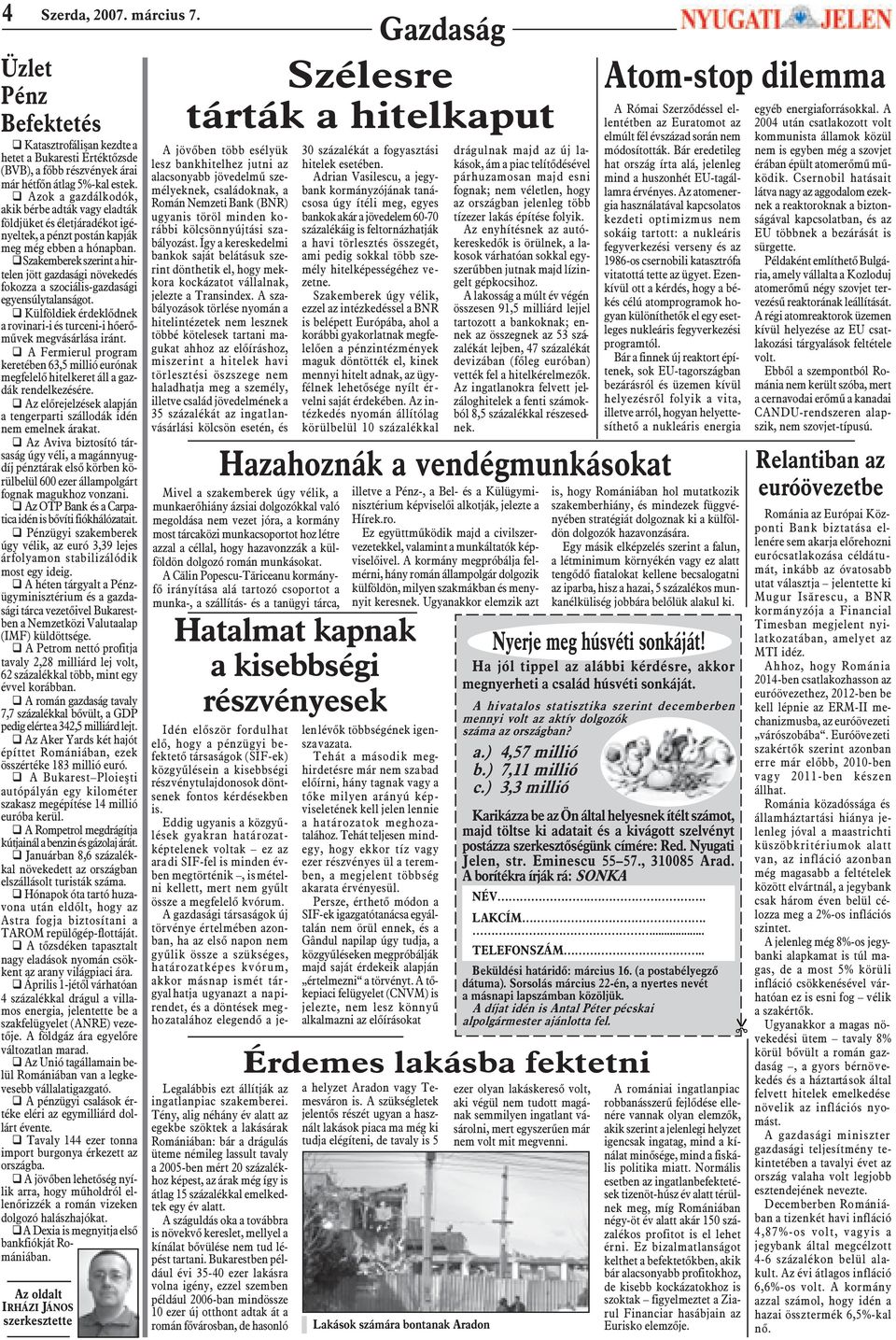 q Szakemberek szerint a hirtelen jött gazdasági növekedés fokozza a szociális-gazdasági egyensúlytalanságot. q Külföldiek érdeklõdnek a rovinari-i és turceni-i hõerõmûvek megvásárlása iránt.