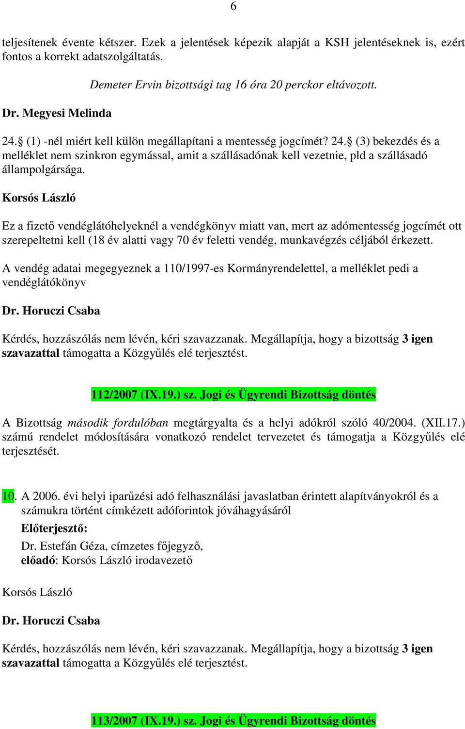 Korsós László Ez a fizető vendéglátóhelyeknél a vendégkönyv miatt van, mert az adómentesség jogcímét ott szerepeltetni kell (18 év alatti vagy 70 év feletti vendég, munkavégzés céljából érkezett.