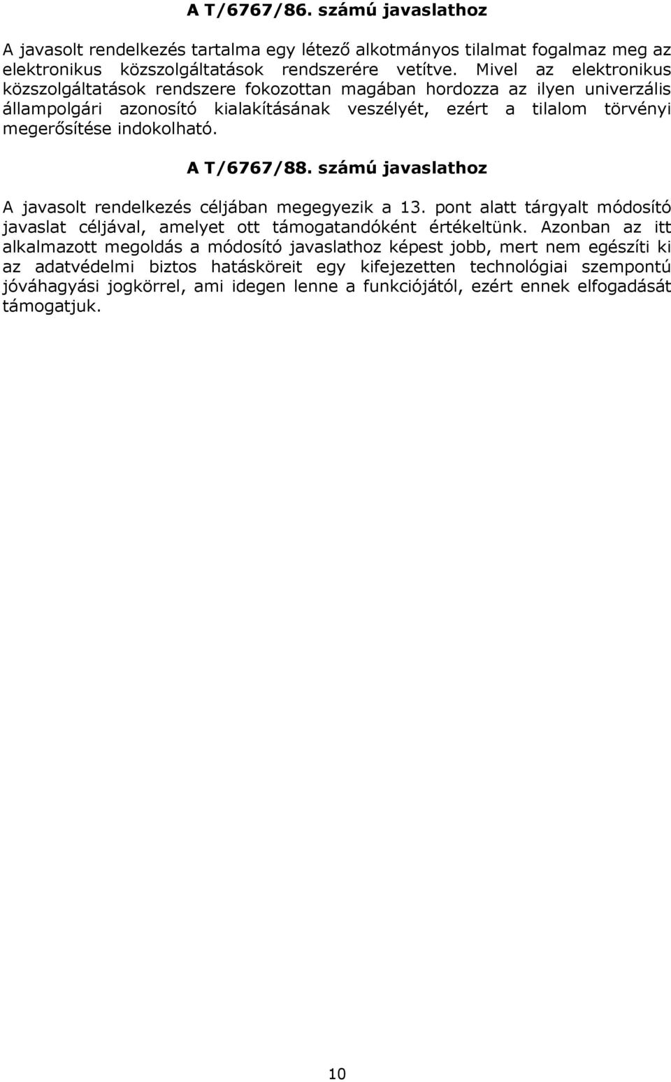 A T/6767/88. számú javaslathoz A javasolt rendelkezés céljában megegyezik a 13. pont alatt tárgyalt módosító javaslat céljával, amelyet ott támogatandóként értékeltünk.
