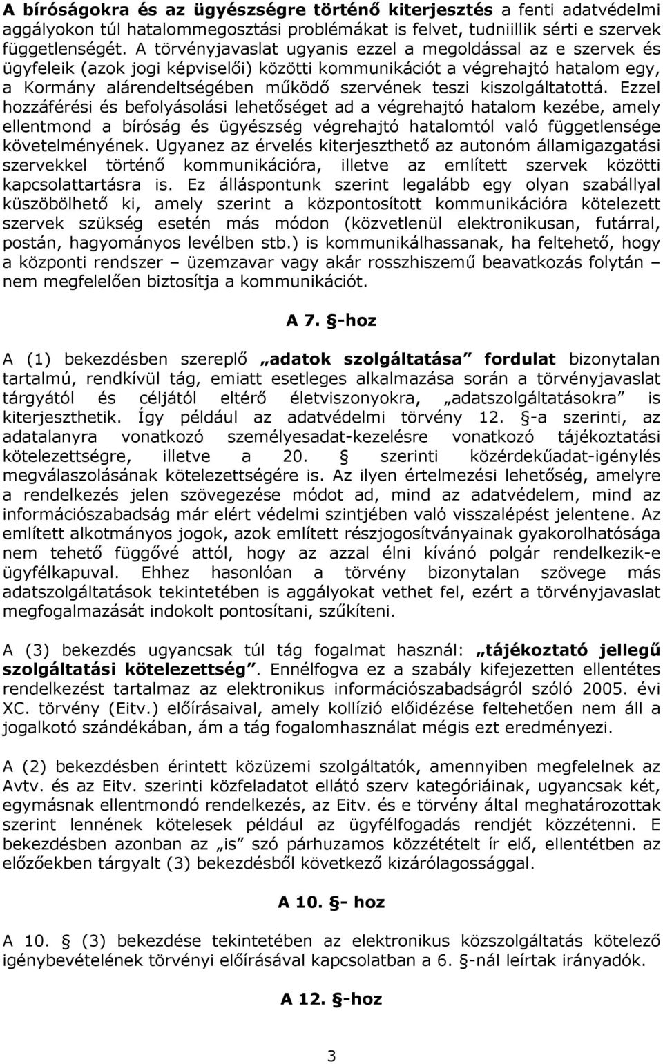 kiszolgáltatottá. Ezzel hozzáférési és befolyásolási lehetıséget ad a végrehajtó hatalom kezébe, amely ellentmond a bíróság és ügyészség végrehajtó hatalomtól való függetlensége követelményének.