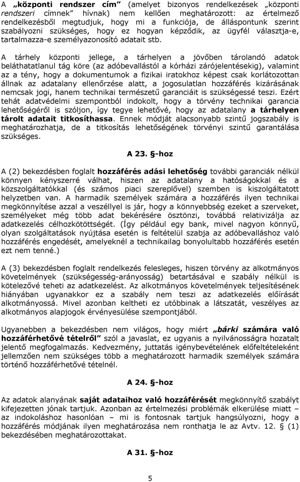 A tárhely központi jellege, a tárhelyen a jövıben tárolandó adatok beláthatatlanul tág köre (az adóbevallástól a kórházi zárójelentésekig), valamint az a tény, hogy a dokumentumok a fizikai iratokhoz