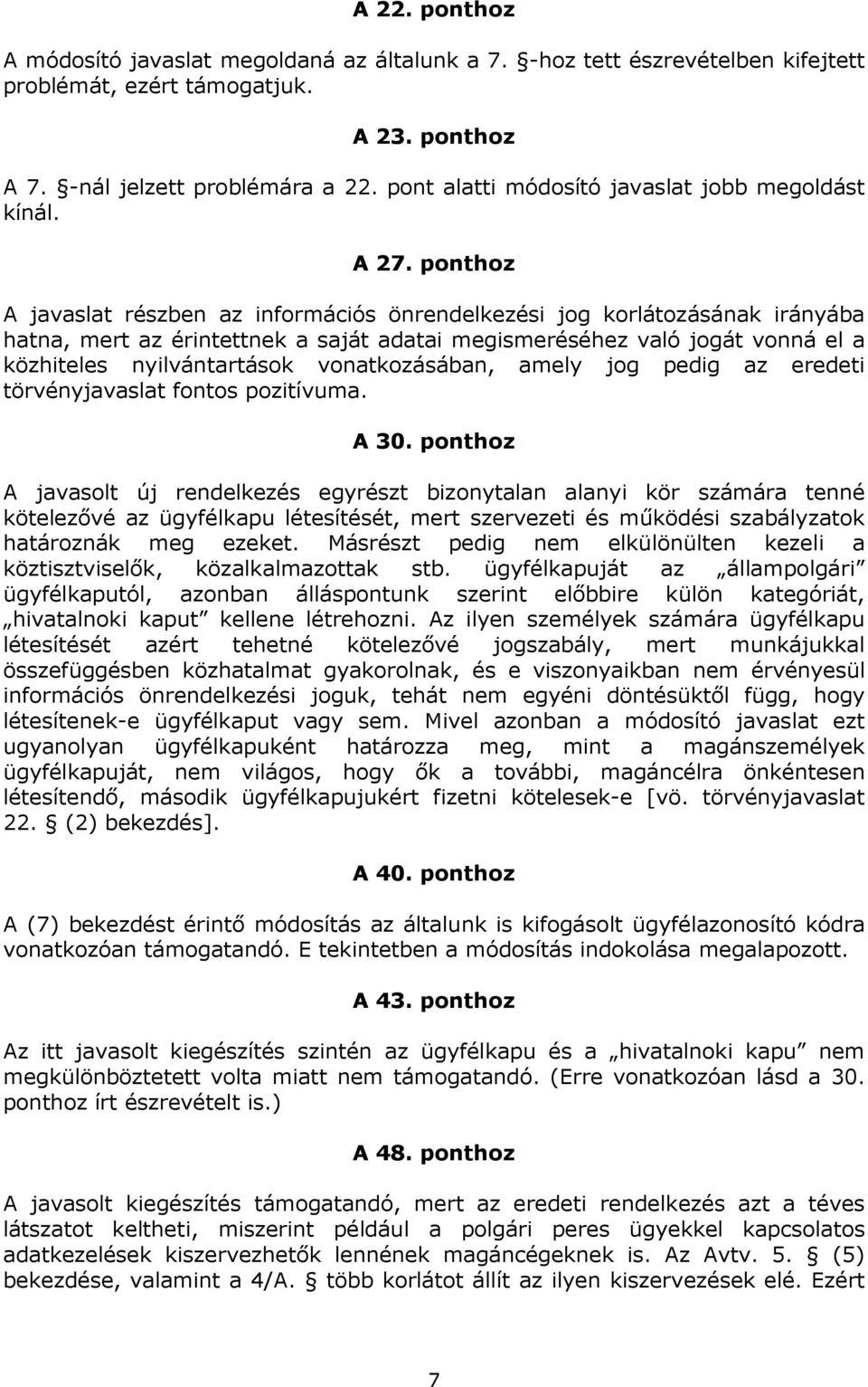 ponthoz A javaslat részben az információs önrendelkezési jog korlátozásának irányába hatna, mert az érintettnek a saját adatai megismeréséhez való jogát vonná el a közhiteles nyilvántartások