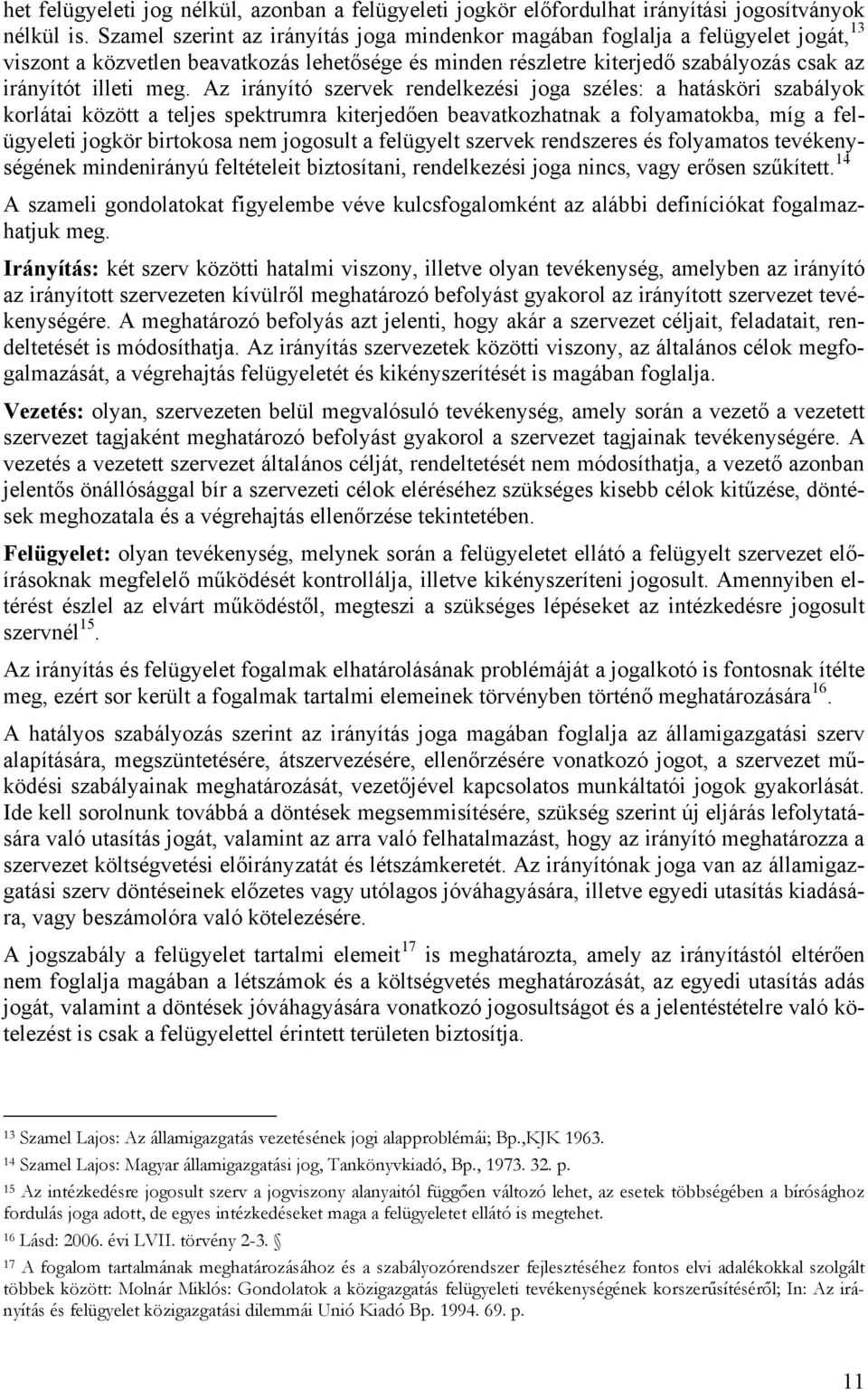 Az irányító szervek rendelkezési joga széles: a hatásköri szabályok korlátai között a teljes spektrumra kiterjedően beavatkozhatnak a folyamatokba, míg a felügyeleti jogkör birtokosa nem jogosult a