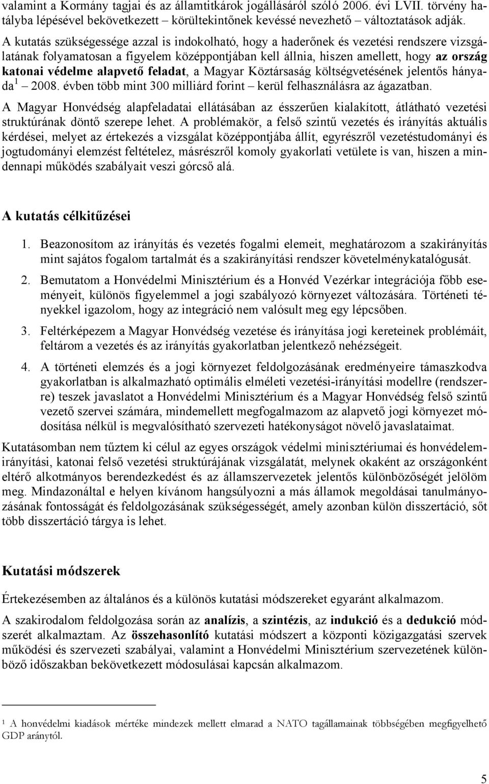 alapvető feladat, a Magyar Köztársaság költségvetésének jelentős hányada 1 2008. évben több mint 300 milliárd forint kerül felhasználásra az ágazatban.