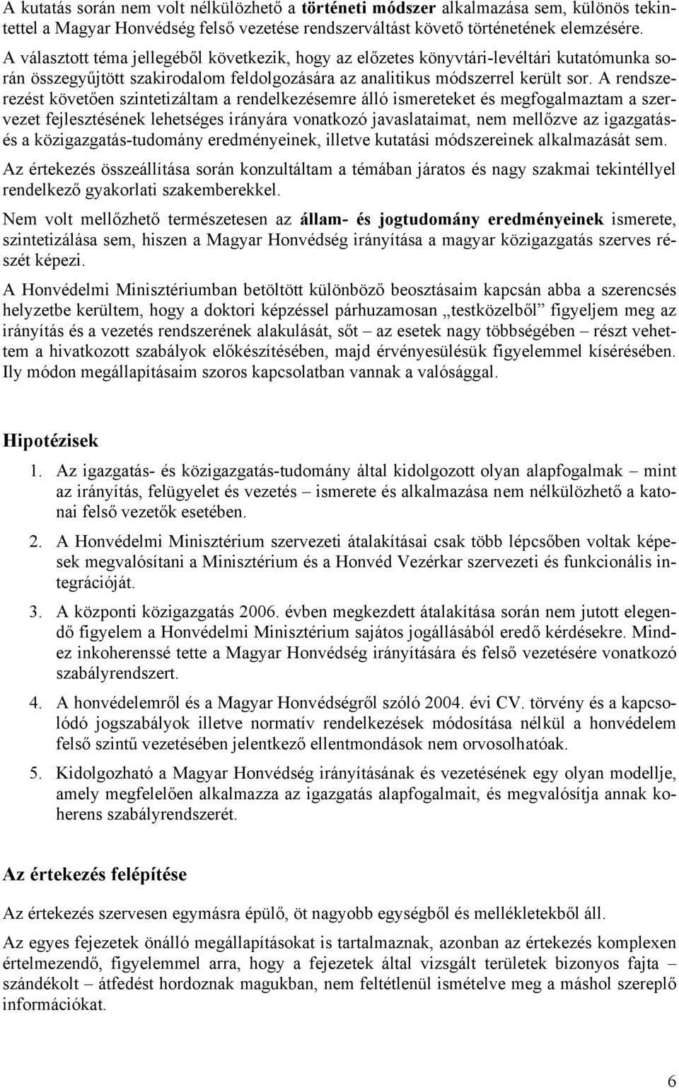 A rendszerezést követően szintetizáltam a rendelkezésemre álló ismereteket és megfogalmaztam a szervezet fejlesztésének lehetséges irányára vonatkozó javaslataimat, nem mellőzve az igazgatásés a