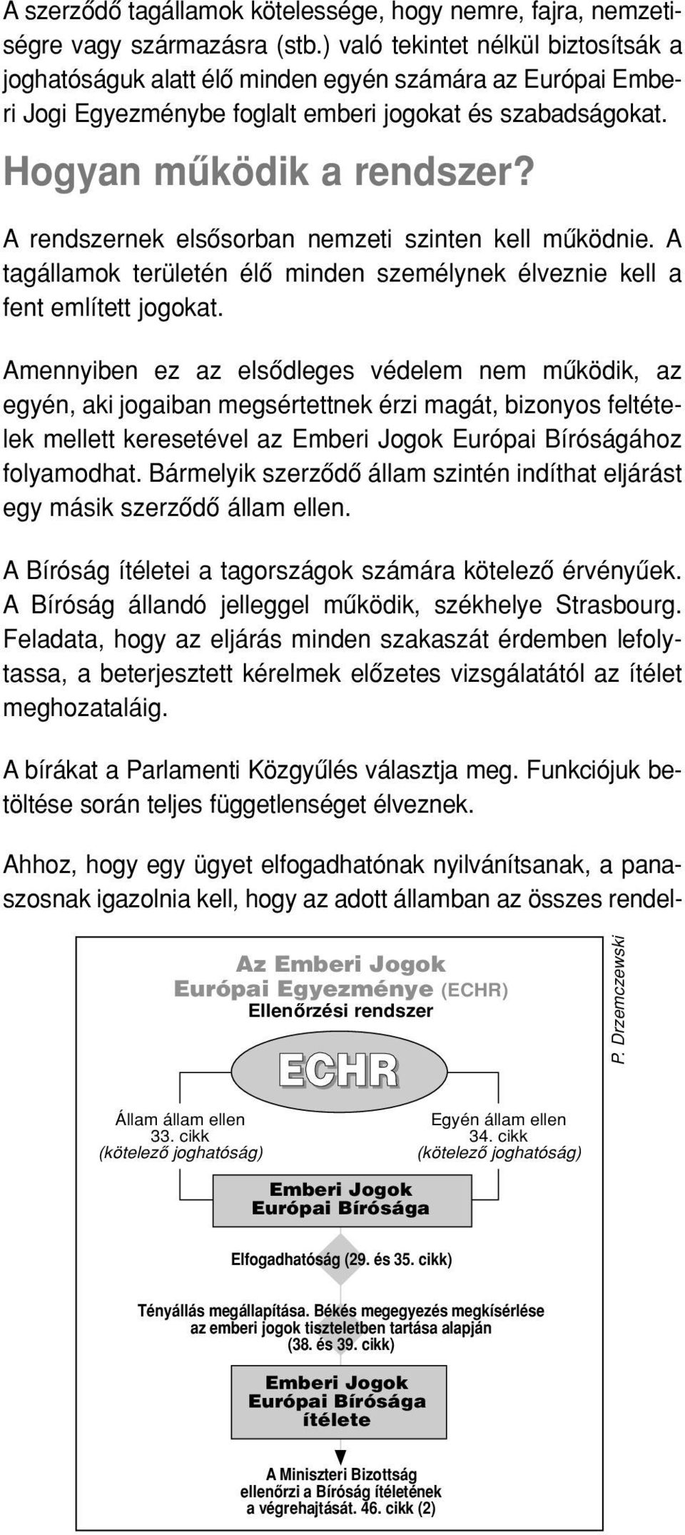 A rendszernek elsôsorban nemzeti szinten kell mûködnie. A tagállamok területén élô minden személynek élveznie kell a fent említett jogokat.