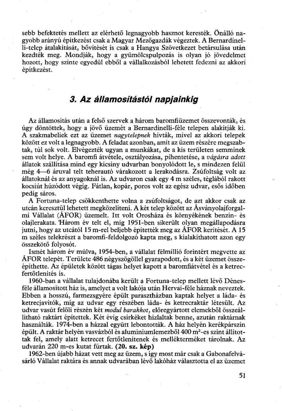 Mondják, hogy a gyümölcspulpozas is olyan jó jövedelmet hozott, hogy szinte egyedül ebből a vállalkozásból lehetett fedezni az akkori építkezést. 3.