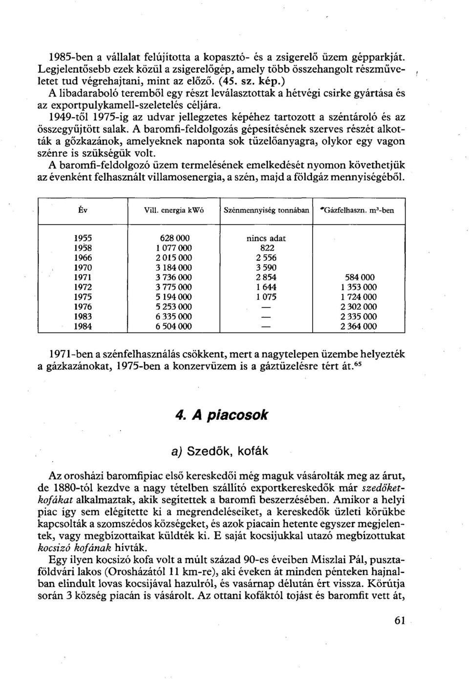 1949-től 1975-ig az udvar jellegzetes képéhez tartozott a széntároló és az összegyűjtött salak.