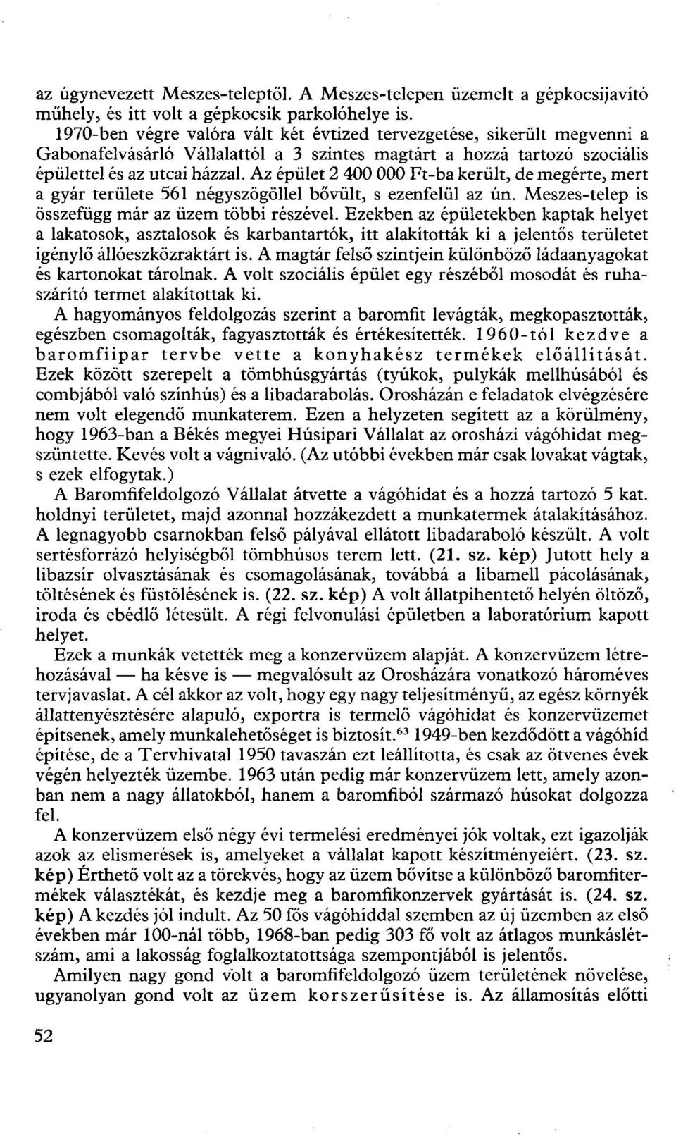 Az épület 2 400 000 Ft-ba került, de megérte, mert a gyár területe 561 négyszögöllel bővült, s ezenfelül az ún. Meszes-telep is összefügg már az üzem többi részével.