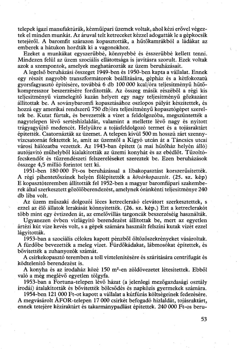 Mindezen felül az üzem szociális ellátottsága is javításra szorult. Ezek voltak azok a szempontok, amelyek meghatározták az üzem beruházásait.