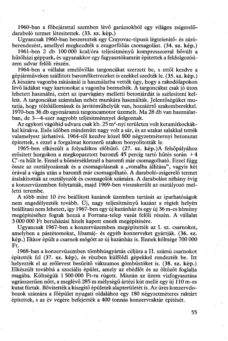 ) 1961-ben 2 db 100 000 kcal/óra teljesítményű kompresszorral bővült a hűtőházi géppark, és ugyanakkor egy fagyasztókamrát építettek a feldolgozóüzem udvar felőli részén.