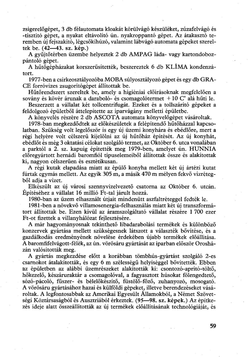 A hűtőgépházakat korszerűsítették, beszereztek 6 db KLÍMA kondenzátort. 1977-ben a csirkeosztályozóba MOB A súlyosztályozó gépet és egy db GRA CE forróvizes zsugorítógépet állítottak be.