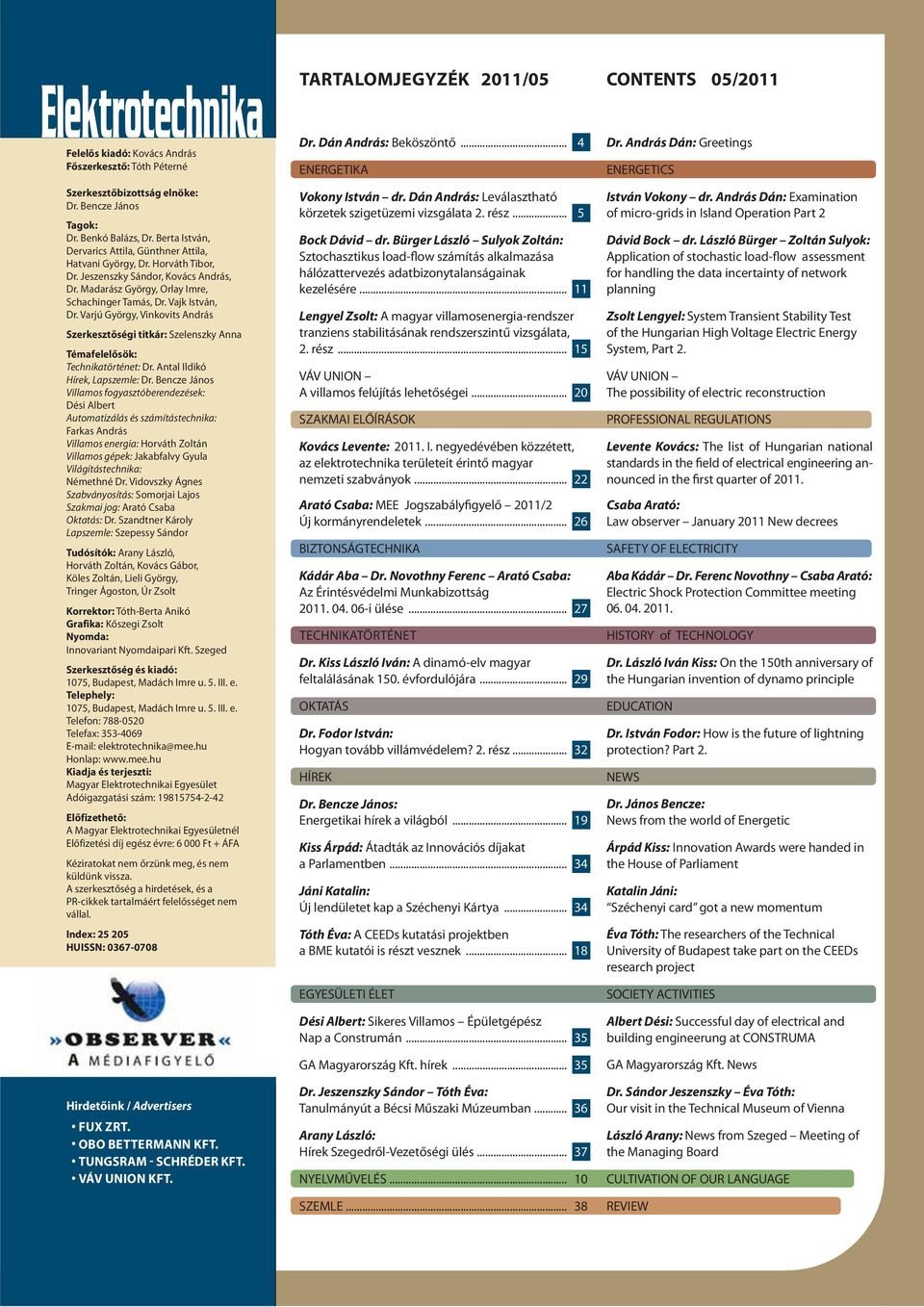 Varjú György, Vinkovits András Szerkesztőségi titkár: Szelenszky Anna Témafelelősök: Technikatörténet: Dr. Antal Ildikó Hírek, Lapszemle: Dr.