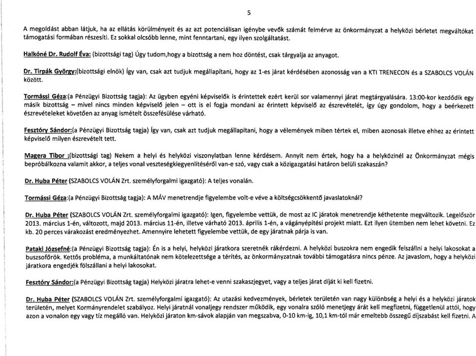 Rudolf Éva: (bizottsági tag) Úgy tudom,hogy a bizottság a nem hoz döntést, csak tárgyalja az anyagot. Dr.