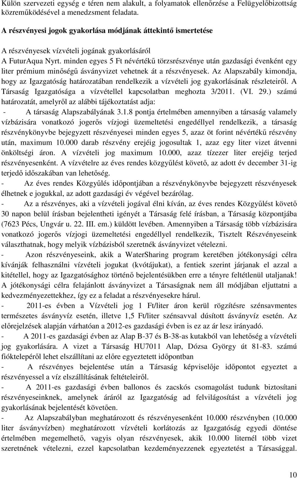 minden egyes 5 Ft névértékű törzsrészvénye után gazdasági évenként egy liter prémium minőségű ásványvizet vehetnek át a részvényesek.