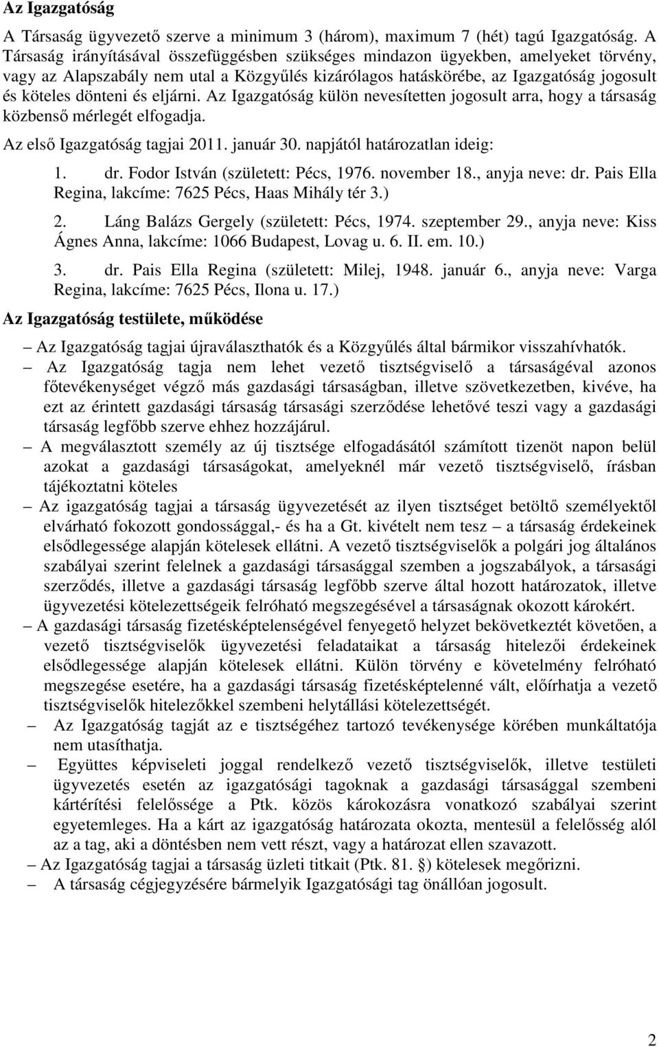 eljárni. Az Igazgatóság külön nevesítetten jogosult arra, hogy a társaság közbenső mérlegét elfogadja. Az első Igazgatóság tagjai 2011. január 30. napjától határozatlan ideig: 1. dr.