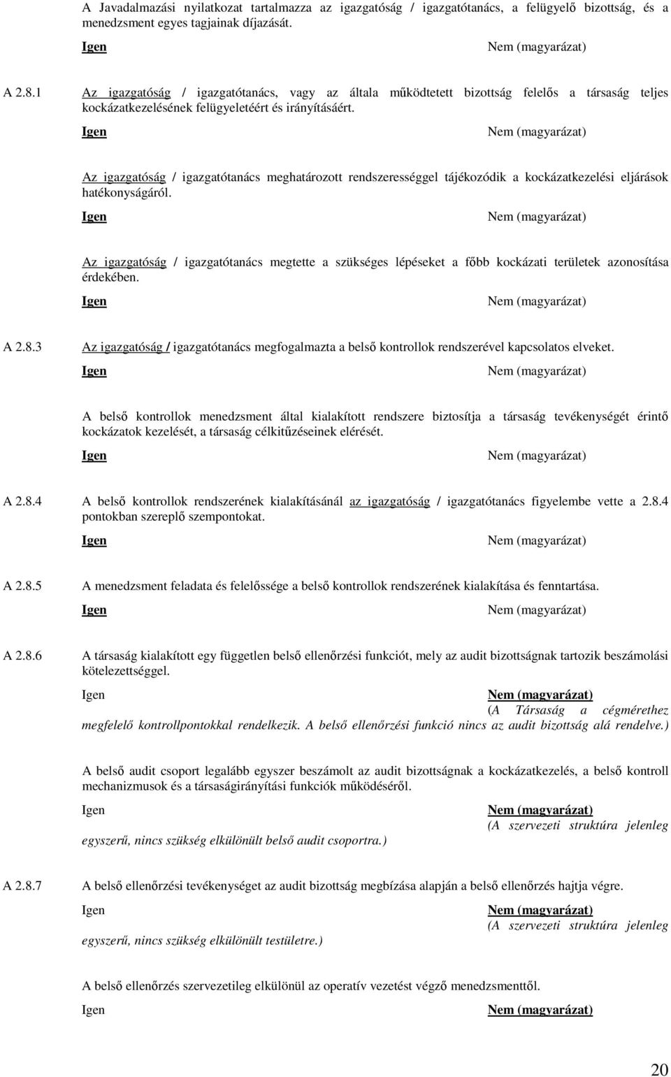 Az igazgatóság / igazgatótanács meghatározott rendszerességgel tájékozódik a kockázatkezelési eljárások hatékonyságáról.