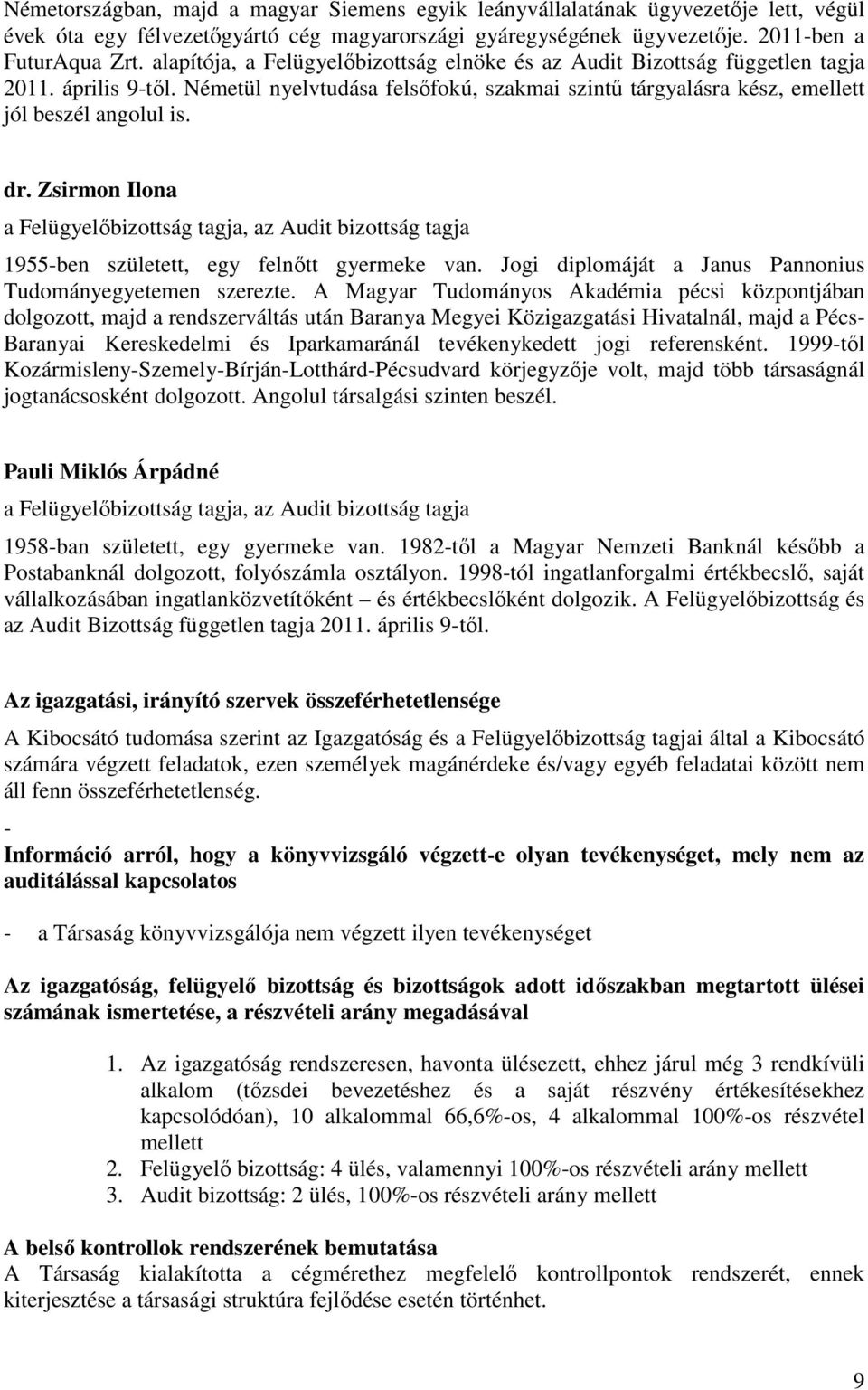 Zsirmon Ilona a Felügyelőbizottság tagja, az Audit bizottság tagja 1955-ben született, egy felnőtt gyermeke van. Jogi diplomáját a Janus Pannonius Tudományegyetemen szerezte.