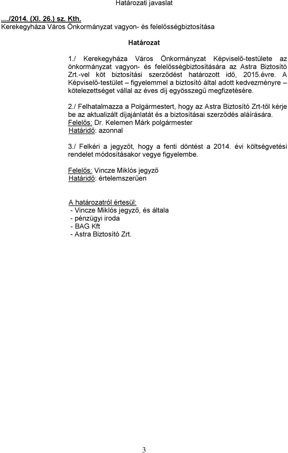 Felelős: Dr. Kelemen Márk polgármester Határidő: azonnal 3./ Felkéri a jegyzőt, hogy a fenti döntést a 2014. évi költségvetési rendelet módosításakor vegye figyelembe.