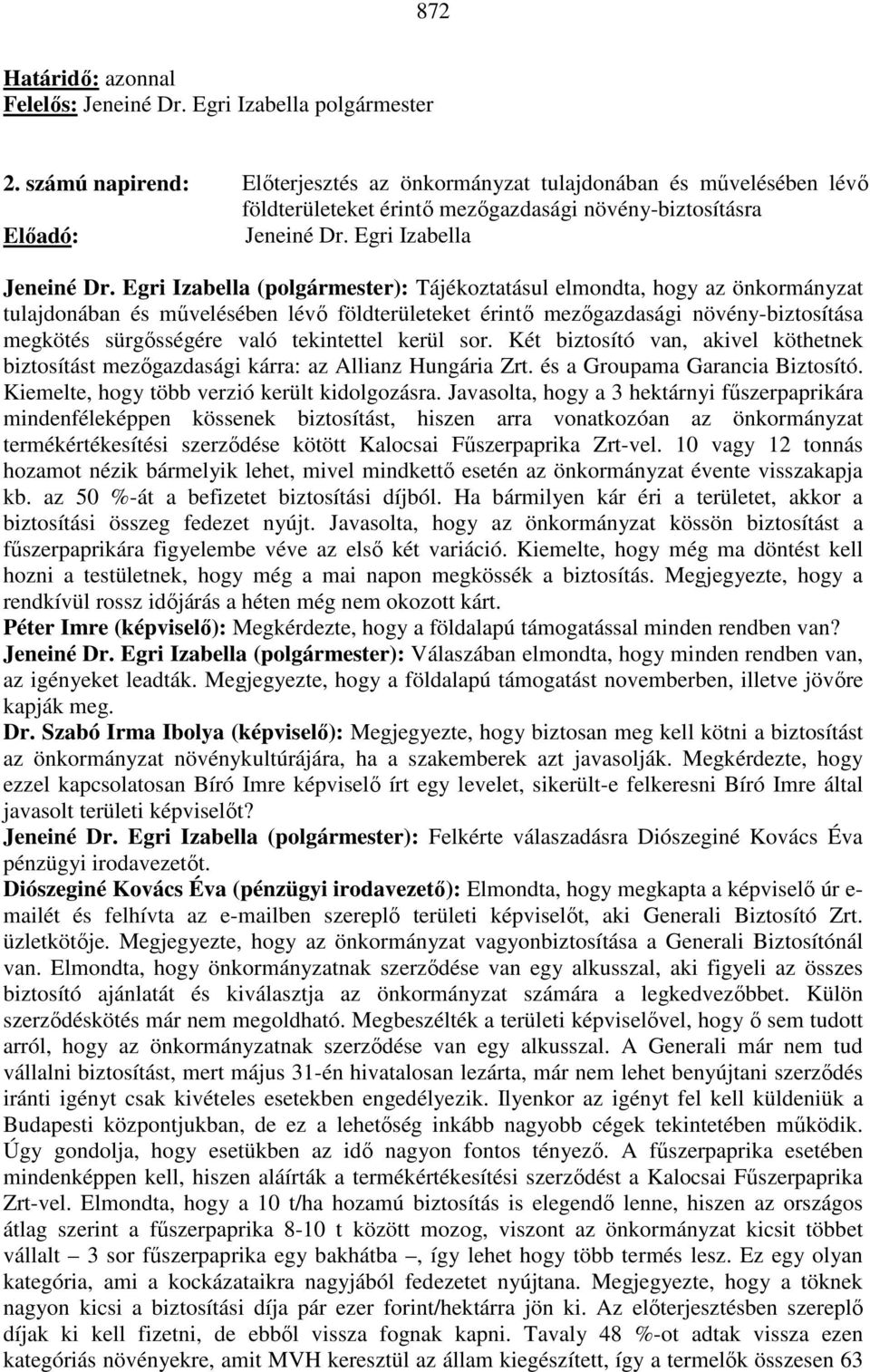 Egri Izabella (polgármester): Tájékoztatásul elmondta, hogy az önkormányzat tulajdonában és művelésében lévő földterületeket érintő mezőgazdasági növény-biztosítása megkötés sürgősségére való