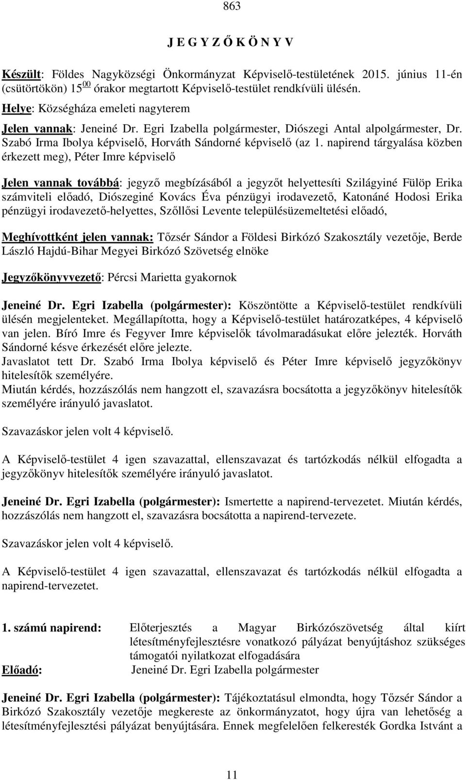 napirend tárgyalása közben érkezett meg), Péter Imre képviselő Jelen vannak továbbá: jegyző megbízásából a jegyzőt helyettesíti Szilágyiné Fülöp Erika számviteli előadó, Diószeginé Kovács Éva