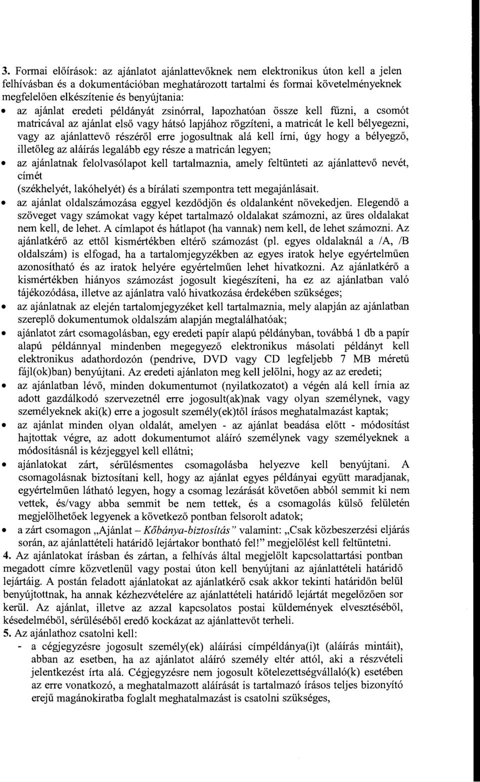 ajánlattevő részéről erre jogosultnak alá kell írni, úgy hogy a bélyegző, illetőleg az aláírás legalább egy része a matricán legyen; az ajánlatnak felolvasólapot kell tartalmaznia, amely feltünteti