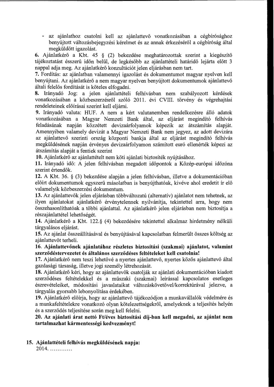 Az ajánlatkérő konzultációt jelen eljárásban nem tart. 7. Fordítás: az ajánlatban valarnennyi igazolást és dokumentumot magyar nyelven kell benyújtani.