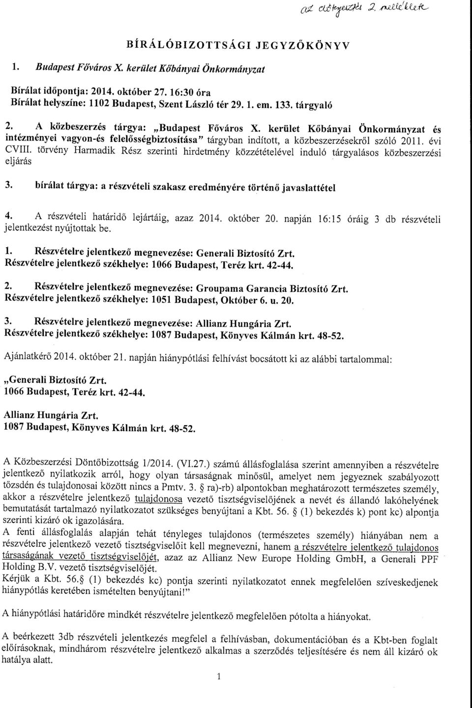 törvény Harmadik Rész szerinti hirdetmény közzétételével induló tárgyalásos közbeszerzési eljárás 3. bírálat tárgya: a részvételi szakasz eredményére történő javaslattétel 4.