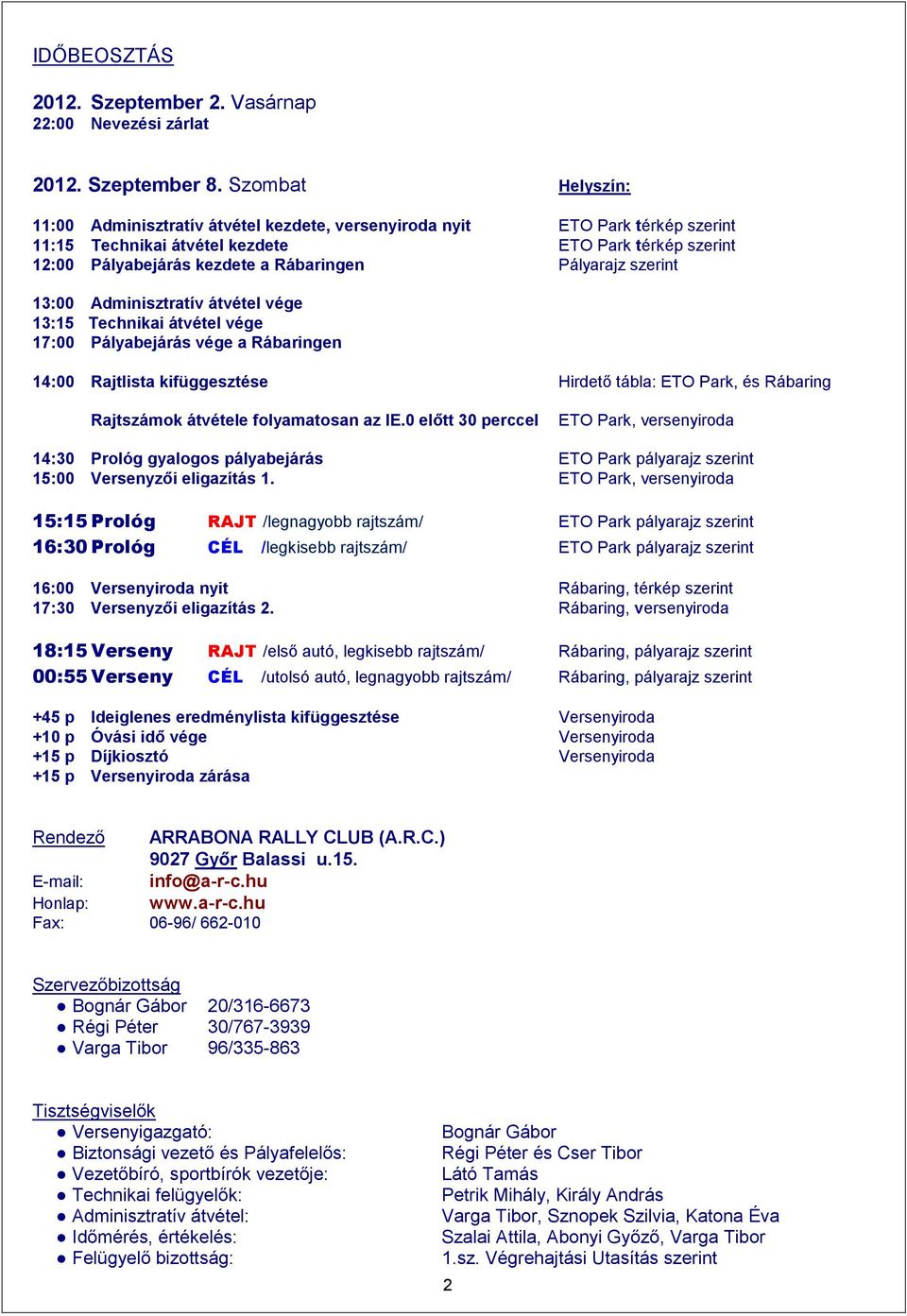 Pályarajz szerint 13:00 Adminisztratív átvétel vége 13:15 Technikai átvétel vége 17:00 Pályabejárás vége a Rábaringen 14:00 Rajtlista kifüggesztése Hirdető tábla: ETO Park, és Rábaring Rajtszámok