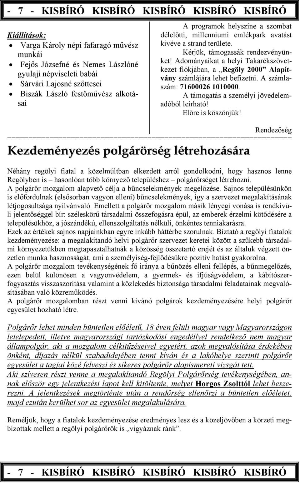 Adományaikat a helyi Takarékszövetkezet fiókjában, a Regöly 2000 Alapítvány számlájára lehet befizetni. A számlaszám: 71600026 1010000. A támogatás a személyi jövedelemadóból leírható!