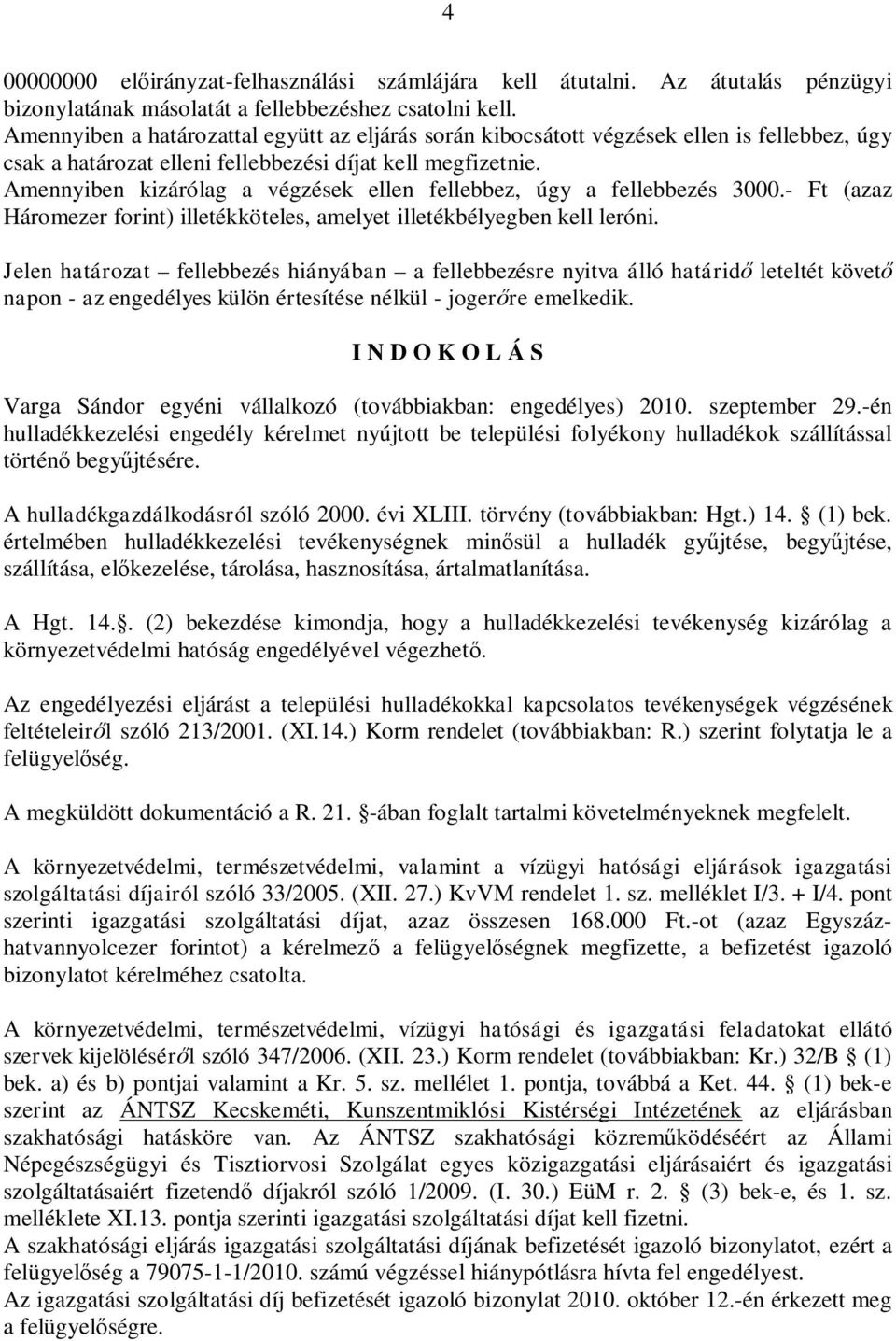 Amennyiben kizárólag a végzések ellen fellebbez, úgy a fellebbezés 3000.- Ft (azaz Háromezer forint) illetékköteles, amelyet illetékbélyegben kell leróni.