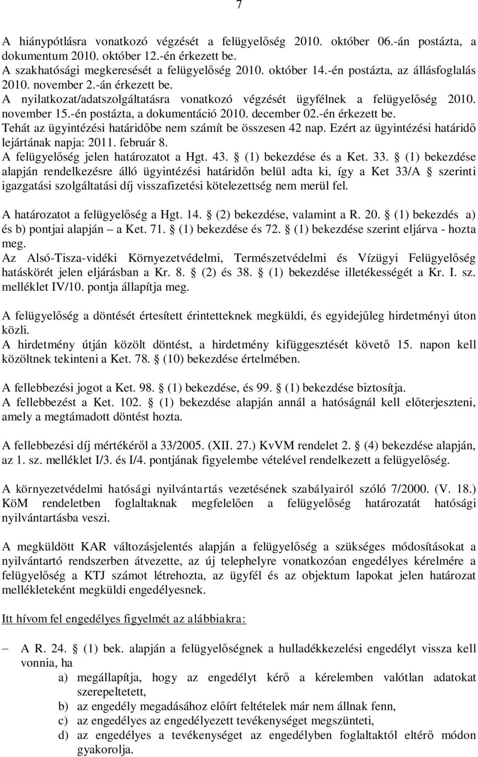 december 02.-én érkezett be. Tehát az ügyintézési határid be nem számít be összesen 42 nap. Ezért az ügyintézési határid lejártának napja: 2011. február 8. A felügyel ség jelen határozatot a Hgt. 43.