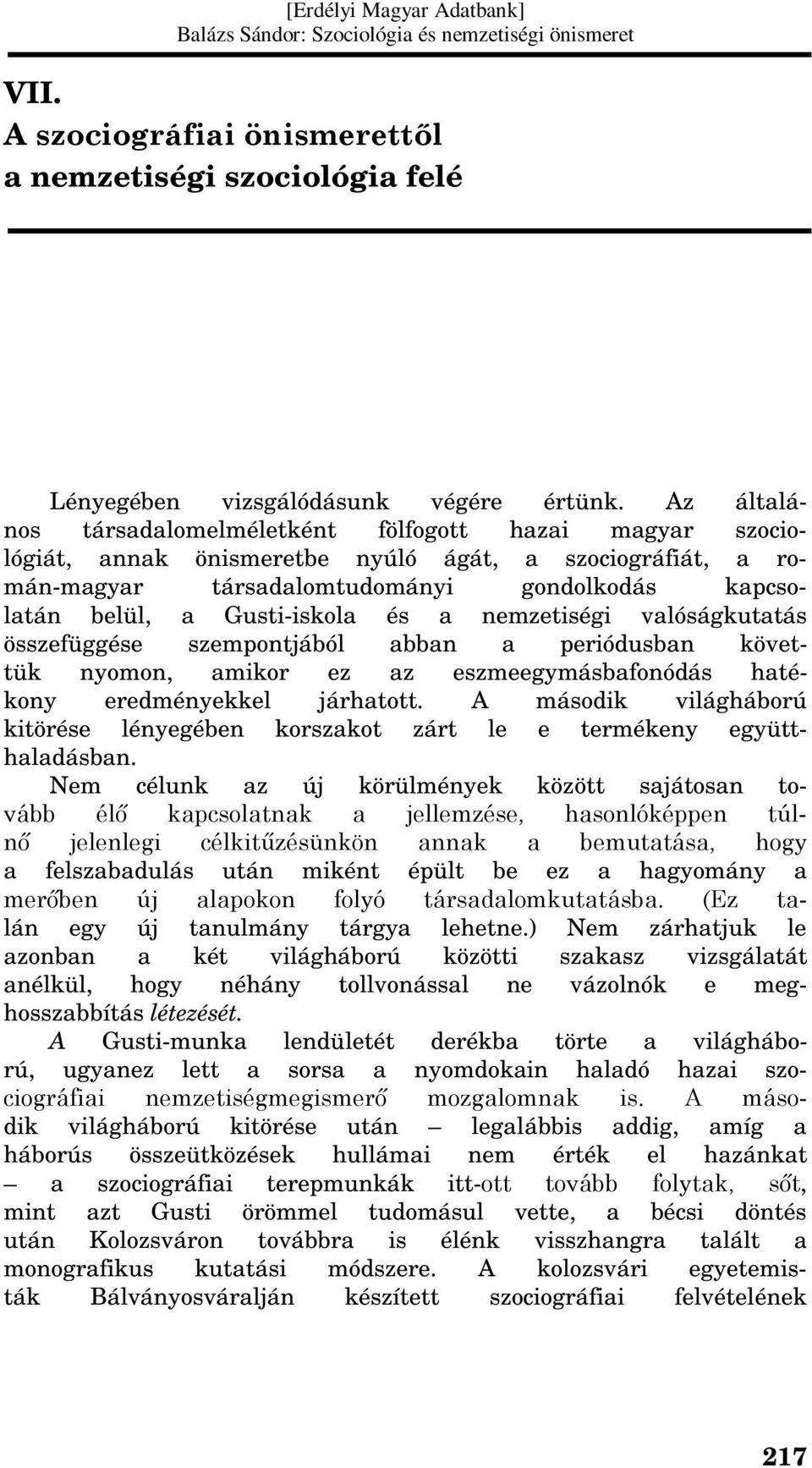 és a nemzetiségi valóságkutatás összefüggése szempontjából abban a periódusban követtük nyomon, amikor ez az eszmeegymásbafonódás hatékony eredményekkel járhatott.