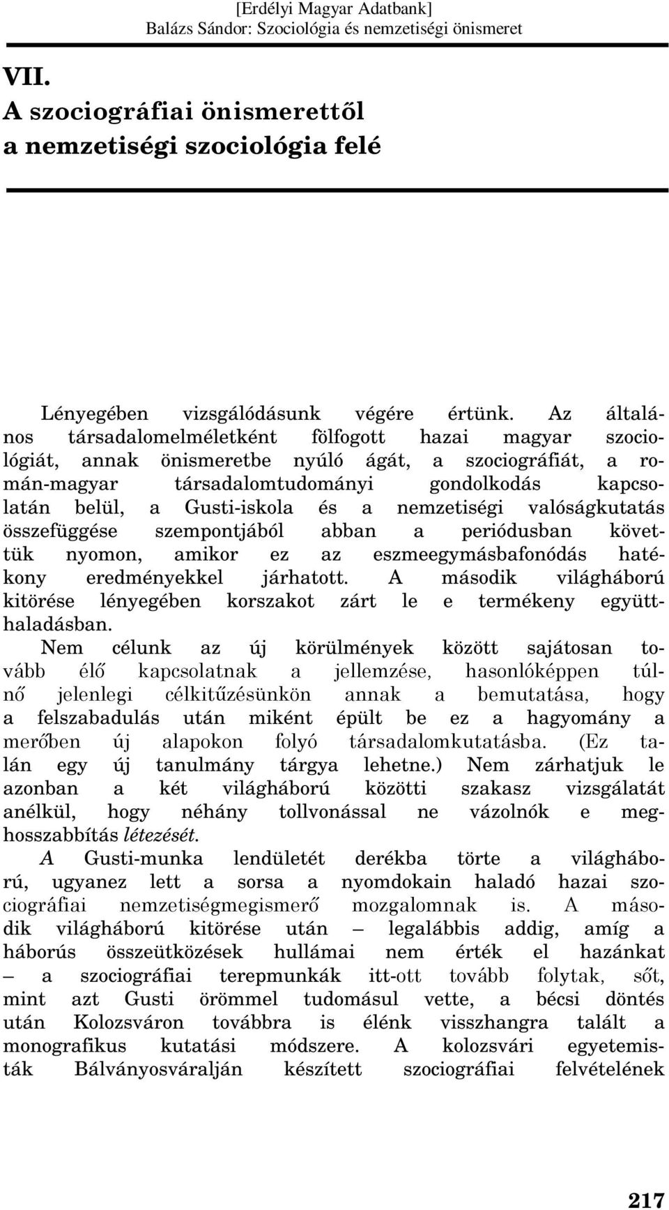 és a nemzetiségi valóságkutatás összefüggése szempontjából abban a periódusban követtük nyomon, amikor ez az eszmeegymásbafonódás hatékony eredményekkel járhatott.