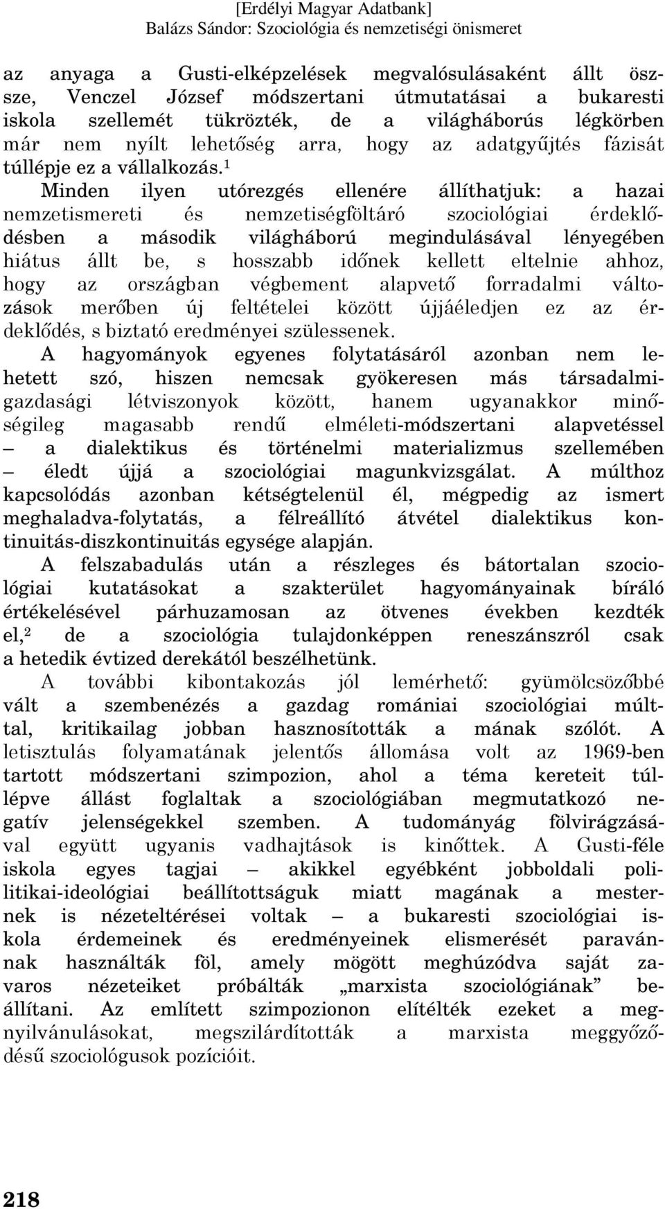 1 Minden ilyen utórezgés ellenére állíthatjuk: a hazai nemzetismereti és nemzetiségföltáró szociológiai érdeklődésben a második világháború megindulásával lényegében hiátus állt be, s hosszabb időnek