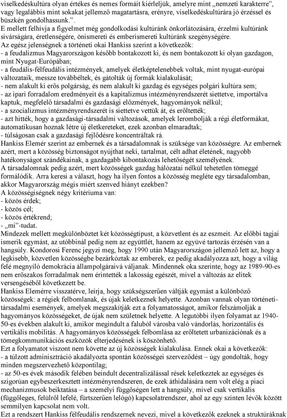 Az egész jelenségnek a történeti okai Hankiss szerint a következők: - a feudalizmus Magyarországon később bontakozott ki, és nem bontakozott ki olyan gazdagon, mint Nyugat-Európában; - a