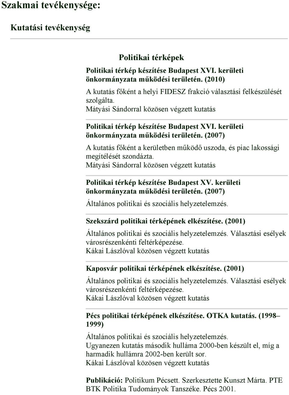 (2007) A kutatás főként a kerületben működő uszoda, és piac lakossági megítélését szondázta. Politikai térkép készítése Budapest XV. kerületi önkormányzata működési területén.