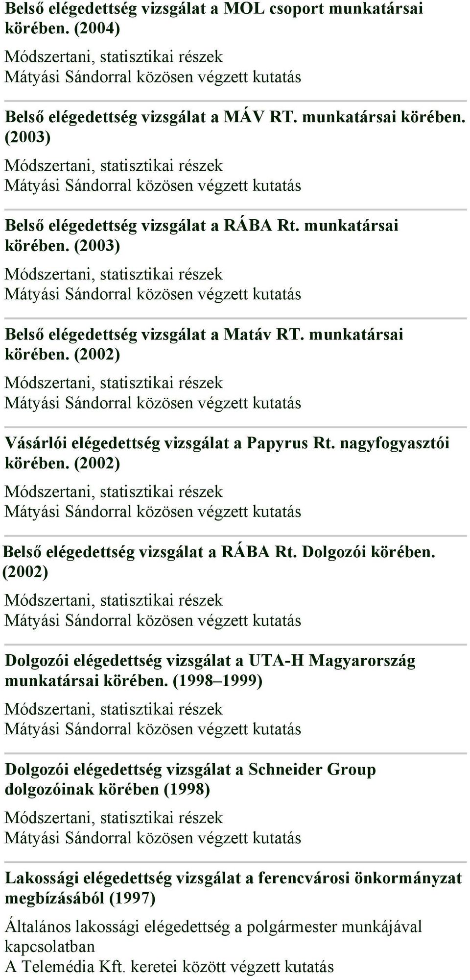 (2002) Belső elégedettség vizsgálat a RÁBA Rt. Dolgozói körében. (2002) Dolgozói elégedettség vizsgálat a UTA-H Magyarország munkatársai körében.