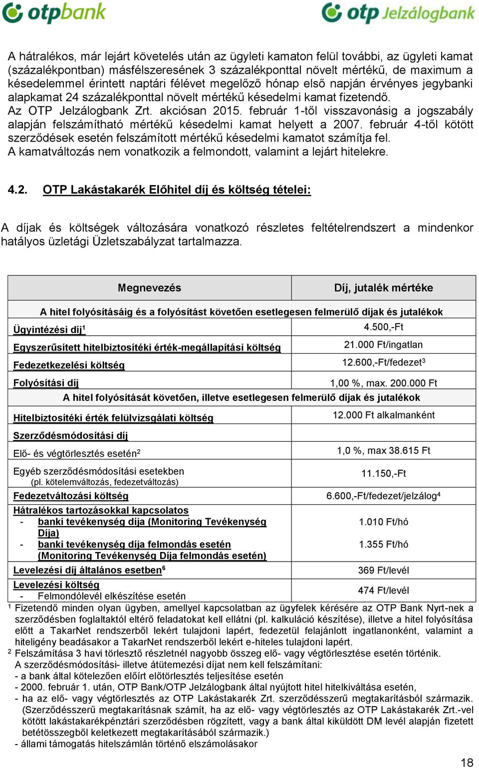 február 1-től visszavonásig a jogszabály alapján felszámítható mértékű késedelmi kamat helyett a 2007. február 4-től kötött szerződések esetén felszámított mértékű késedelmi kamatot számítja fel.